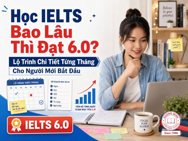Học IELTS Bao Lâu Thì Đạt 6.0? Lộ Trình Chi Tiết Từng Tháng