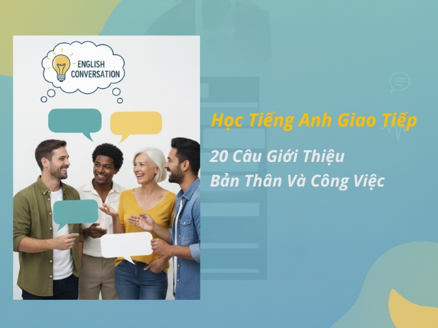 Học Tiếng Anh Giao Tiếp: 20 Câu Giới Thiệu Bản Thân Và Công Việc