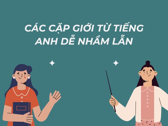 Các Cặp Giới Từ Dễ Nhầm Lẫn Trong Anh Văn Giao Tiếp