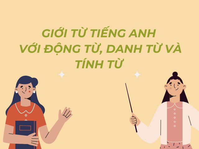 Sự Kết Hợp Giới Từ Tiếng Anh Với Động Từ, Danh Từ Và Tính Từ 