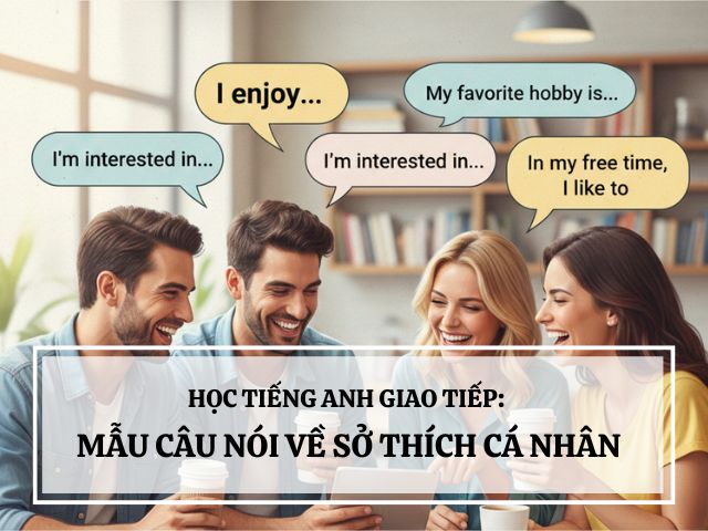 Học Tiếng Anh Giao Tiếp: Ngày 2 - Mẫu Câu Nói Về Sở Thích Cá Nhân