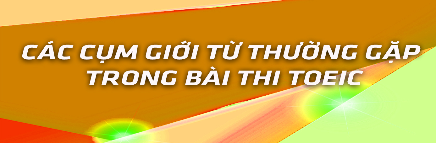 Các Cụm Giới Từ Thường Gặp Trong Bài Thi TOEIC